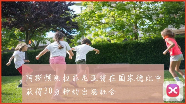 阿斯预测拉菲尼亚将在国家德比中获得30分钟的出场机会